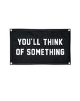 The Oxford Pennant You'll Think of Something Camp Flag 14x24 is a black rectangular flag with four metal grommets and bold white text: "YOU'LL THINK OF SOMETHING," designed to spark your creativity.